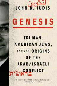 Title: Genesis: Truman, American Jews, and the Origins of the Arab/Israeli Conflict, Author: John B. Judis
