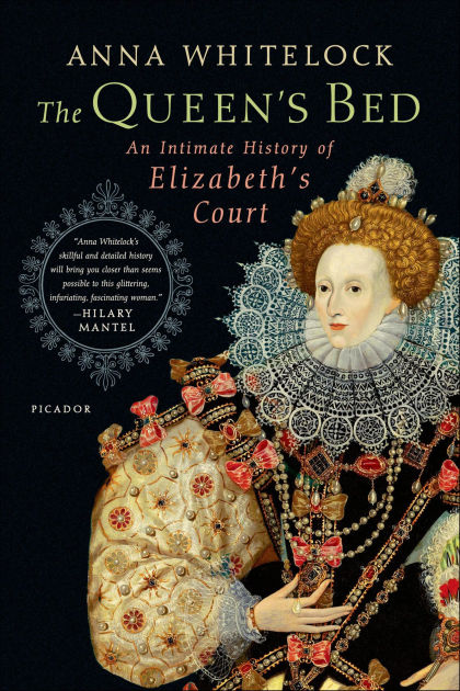The Queen's Bed: An Intimate History of Elizabeth's Court by Anna
