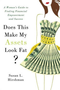 Does This Make My Assets Look Fat?: A Woman's Guide to Finding Financial Empowerment and Success