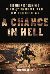 Title: A Chance in Hell: The Men Who Triumphed Over Iraq's Deadliest City and Turned the Tide of War, Author: Jim Michaels