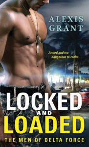 Title: Locked and Loaded: The Men of Delta Force, Author: Alexis Grant