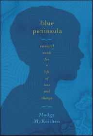 Title: Blue Peninsula: Essential Words for a Life of Loss and Change, Author: Madge McKeithen