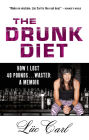 The Drunk Diet: How I Lost 40 Pounds . . . Wasted: A Memoir