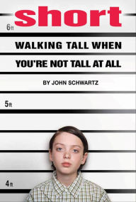 Title: Short: Walking Tall When You're Not Tall At All, Author: John Schwartz