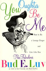 Title: You Oughta Be Me: How to Be a Lounge Singer and Live Like One, Author: Bud E. Luv
