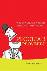 Title: Peculiar Proverbs: Weird Words of Wisdom from Around the World, Author: Stephen Arnott