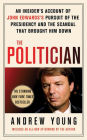 The Politician: An Insider's Account of John Edwards's Pursuit of the Presidency and the Scandal That Brought Him Down