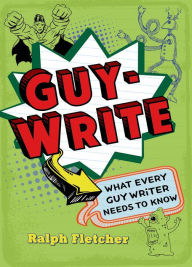 Title: Guy-Write: What Every Guy Writer Needs to Know, Author: Ralph Fletcher