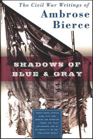 Title: Shadows of Blue & Gray: The Civil War Writings of Ambrose Bierce, Author: Ambrose Bierce