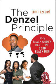 Title: The Denzel Principle: Why Black Women Can't Find Good Black Men, Author: jimi izrael