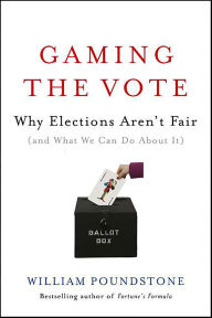 Title: Gaming the Vote: Why Elections Aren't Fair (and What We Can Do About It), Author: William Poundstone