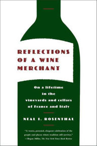 Title: Reflections of a Wine Merchant: On a Lifetime in the Vineyards and Cellars of France and Italy, Author: Neal I. Rosenthal