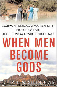 Title: When Men Become Gods: Mormon Polygamist Warren Jeffs, His Cult of Fear, and the Women Who Fought Back, Author: Stephen Singular