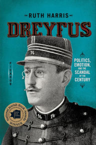 Title: Dreyfus: Politics, Emotion, and the Scandal of the Century, Author: Ruth Harris