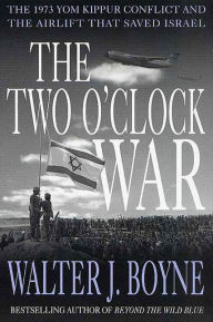 Title: The Two O'Clock War: The 1973 Yom Kippur Conflict and the Airlift That Saved Israel, Author: Walter J. Boyne