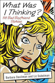Title: What Was I Thinking?: 58 Bad Boyfriend Stories, Author: Barbara Davilman