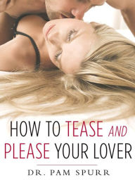 Title: How to Tease and Please Your Lover, Author: Pam Spurr