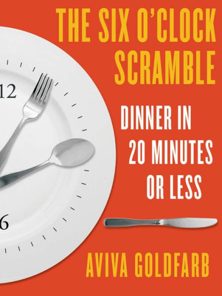 The Six O'Clock Scramble: Dinner in 20 Minutes or Less: Dinner in 20 Minutes or Less