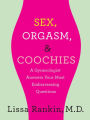 Sex, Orgasm, and Coochies: A Gynecologist Answers Your Most Embarrassing Questions: A Gynecologist Answers Your Most Embarrassing Questions