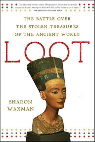 Title: Loot: The Battle Over the Stolen Treasures of the Ancient World, Author: Sharon Waxman