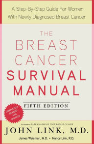 Title: The Breast Cancer Survival Manual, Fifth Edition: A Step-by-Step Guide for Women with Newly Diagnosed Breast Cancer, Author: John Link M.D.