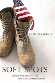 Title: Soft Spots: A Marine's Memoir of Combat and Post-Traumatic Stress Disorder, Author: Clint Van Winkle