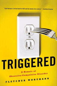 Title: Triggered: A Memoir of Obsessive-Compulsive Disorder, Author: Fletcher Wortmann