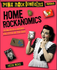 Title: Home Rockanomics: 54 Projects & Recipes for Style on the Edge, Author: Heidi Minx