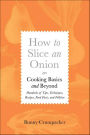 How to Slice an Onion: Cooking Basics and Beyond-Hundreds of Tips, Techniques, Recipes, Food Facts, and Folklore