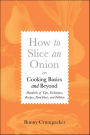 How to Slice an Onion: Cooking Basics and Beyond-Hundreds of Tips, Techniques, Recipes, Food Facts, and Folklore