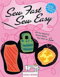 Title: Sew Fast Sew Easy: All You Need to Know When You Start to Sew, Author: Elissa K. Meyrich