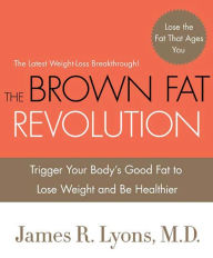 Title: The Brown Fat Revolution: Trigger Your Body's Good Fat to Lose Weight and Be Healthier, Author: James Lyons