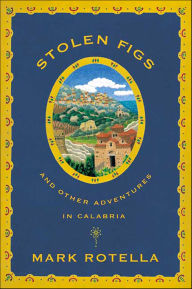 Title: Stolen Figs: And Other Adventures in Calabria, Author: Mark Rotella