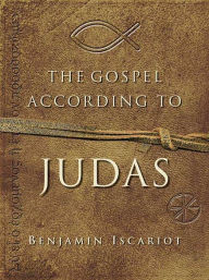 The Gospel According to Judas, by Benjamin Iscariot