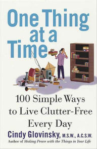 Title: One Thing at a Time: 100 Simple Ways to Live Clutter-Free Every Day, Author: Cindy Glovinsky