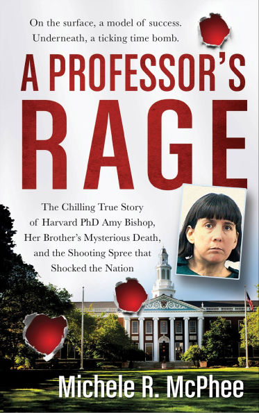 A Professor's Rage: The Chilling True Story of Harvard PhD Amy Bishop, Her Brother's Mysterious Death, and the Shooting Spree that Shocked the Nation