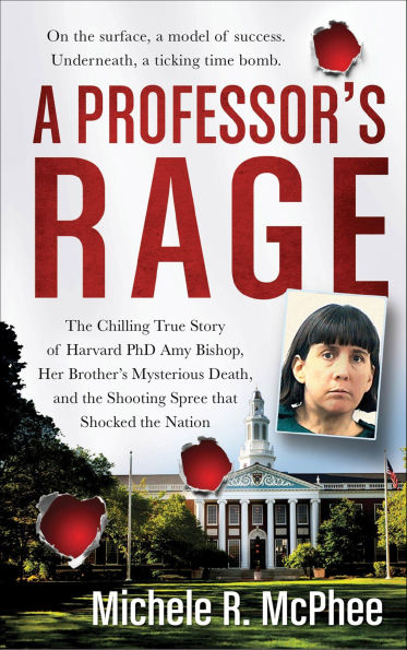 A Professor's Rage: The Chilling True Story of Harvard PhD Amy Bishop, Her Brother's Mysterious Death, and the Shooting Spree that Shocked the Nation