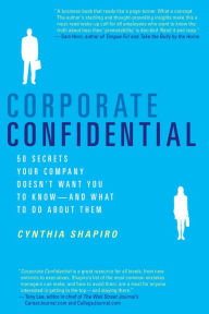 Title: Corporate Confidential: 50 Secrets Your Company Doesn't Want You to Know-And What to Do About Them, Author: Cynthia Shapiro