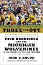 Three and Out: Rich Rodriguez and the Michigan Wolverines in the Crucible of College Football