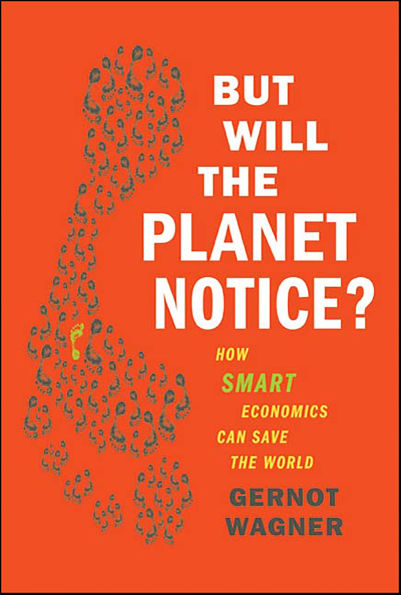 But Will the Planet Notice?: How Smart Economics Can Save the World