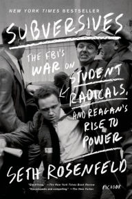Title: Subversives: The FBI's War on Student Radicals, and Reagan's Rise to Power, Author: Seth Rosenfeld