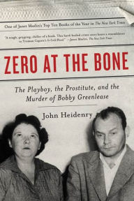 Title: Zero at the Bone: The Playboy, the Prostitute, and the Murder of Bobby Greenlease, Author: John Heidenry