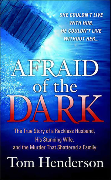 Afraid of the Dark: The True Story of a Reckless Husband, His Stunning Wife, and the Murder That Shattered a Family