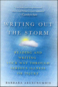 Title: Writing Out the Storm: Reading and Writing Your Way Through Serious Illness or Injury, Author: Barbara Abercrombie