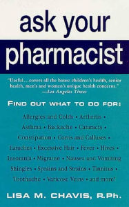 Title: Ask Your Pharmacist: A Leading Pharmacist Answers Your Most Frequently Asked Questions, Author: Lisa M. Chavis