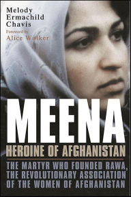 Meena, Heroine of Afghanistan: The Martyr Who Founded RAWA, the Revolutionary Association of the Women of Afghanistan
