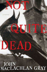 Title: Not Quite Dead, Author: John MacLachlan Gray
