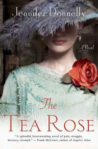 Title: The Tea Rose (Tea Rose Series #1), Author: Jennifer Donnelly