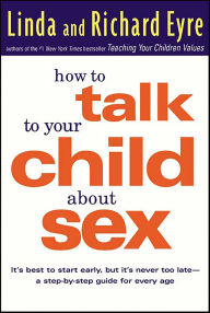 Title: How to Talk to Your Child About Sex: It's Best to Start Early, but It's Never Too Late-A Step-by-Step Guide for Every Age, Author: Linda Eyre