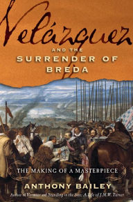 Title: Velázquez and The Surrender of Breda: The Making of a Masterpiece, Author: Anthony Bailey